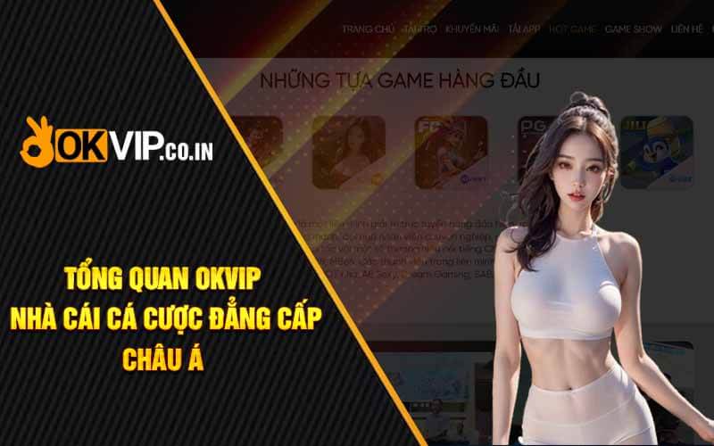 Tổng Quan Okvip - Nhà Cái Cá Cược Đẳng Cấp Châu Á